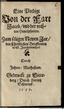 Eine Predigt Von der Fart Jacob, vnd der rechten Himmelspforten : Zum seligen Newen Jar, den Christlichen Bergkleuten in S. Joachimsthal