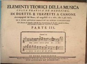 Elementi teorici della musica colla pratica de'medesimi in duetti, e terzetti a canone accompagnati dal basso, ed eseguibili si a solo, che a più voci. 3. (1790). - 61 S. : Notenbeisp.