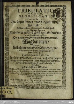 Tribulatio praesentis glorificatio ... bey der christlichen Sepultur der ... Frauen Magdalenen gebornen Ashelmin von Goldschmieden des ... Herrn Hartwig von Stitten ... erblassens Wittiben : welche ... anno 1622 ... verschieden