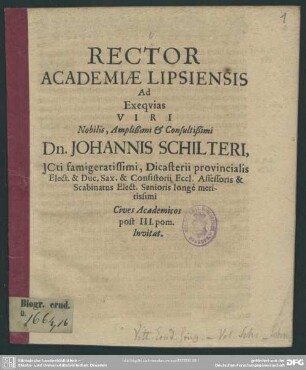 Rector Academiae Lipsiensis Ad Exequias Nobilis, Amplißimi et Consultißimi Dn. Johannis Schilteri ... Cives Academicos post III. pom. Invitat : [progr. ad exequias Joh. Schilter]