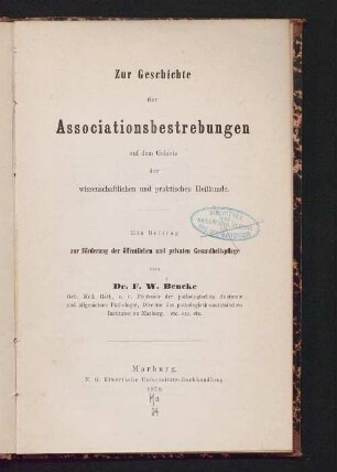 Zur Geschichte der Associationsbestrebungen auf dem Gebiete der wissenschaftlichen und praktischen Heilkunde : ein Beitrag zur Förderung der öffentlichen und privaten Gesundheitspflege