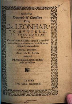 Propemptika Reverendo & Clarißimo Viro, Dn. Leonharto Huttero, SS. Theologiae Doctori, Cum ex illustri Academia Ienensi Wittebergam ad sacrarum litterarum professionem legitime vocatus abiret ...