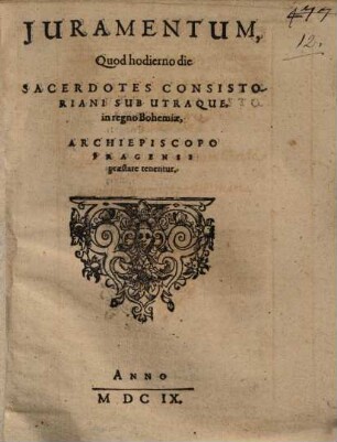 Iuramentum, quod hodierno die sacerdotes Consistoriani sub utraque in regno Bohemiae Archiepiscopo Pragensi praestare tenentur