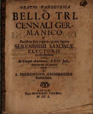 Oratio panegyrica de bello tricennali germanico, et partibus tam togatis, quam sagatis Ser. Saxoniae electoris in isto spectatis