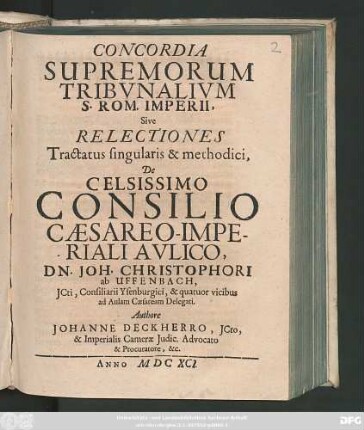 Concordia Supremorum Tribunalium S. Rom. Imperii, Sive Relectiones Tractus singularis & methodici, De Celsissimo Consilio Caesareo-Imperiali Aulico, Dn. Joh. Christophori ab Uffenbach, ICti, Consiliarii Ysenburgici, & quatuor vicibus ad Aulam Caesaream Delegati