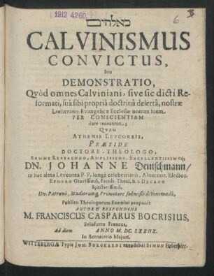 Calvinismus Convictus, Seu Demonstratio, Quod omnes Calviniani, sive sic dicti Reformati, sua sibi propria doctrina deserta, nostrae Lutherano-Evangelicae Ecclesiae nomen suum Per Conscientiam dare teneantur