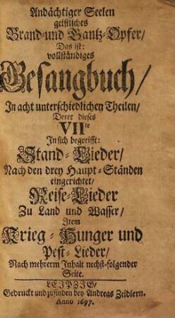Andächtiger Seelen geistliches Brand- und Dank-Opfer: Das ist vollständiges Gesangbuch : In Acht unterschiedlichen Theilen, 7. Derer dieses VIIte In sich begreifft Stand-Lieder, Nach den drey Haupt-Ständen eingerichtet ; Reise-Lieder Zu Land und Wasser, Item Krieg- Hunger und Pest-Lieder