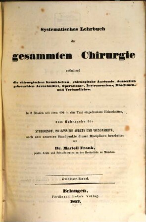 Systematisches Lehrbuch der gesammten Chirurgie : enthaltend die chirurgischen Krankheiten, chirurgische Anatomie, äusserlich gebrauchten Arzneimittel, Operations-, Instrumenten-, Maschinen- und Verbandlehre ; in 2 Bänden, 2