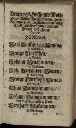 Denen ... Herren Carl Gustav von Amling ... George Bartschen ... Johann Bensheimern ... Joh. Alexander Bönern ... George Christoph Eimarten ... Elias Haintzelmannen ... Johann Haintzelmannen ... Leonhard Heckenauern ...