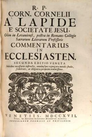 R. P. Corn. Cornelii Á Lapide È Societate Jesu, Olim in Lovaniensi, postea in Romano Collegio Sacrarum Literarum Professoris Commentarius In Ecclesiasten