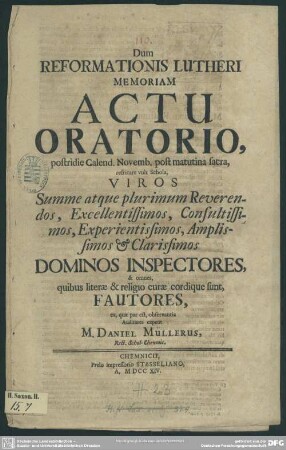 Dum Reformationis Lutheri Memoriam Actu Oratorio, ... refricare vult Schola, ... Inspectores, & omnes, ... Fautores ...