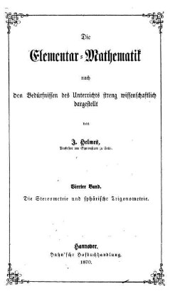 Band 4: Die Elementar-Mathematik nach den Bedürfnissen des Unterrichts streng wissenschaftlich dargestellt. Vierter Band