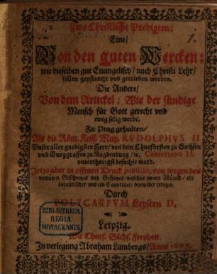 Zwo christliche Predigten : eine, von den guten Wercken ... die andere, von dem Artickel: Wie der sündige Mensch für Gott gerecht und ewig selig werde