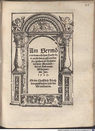 Ain Sermo[n] von dem eelichen stand, dz er auch den Priestern frey sey : Ob die Christlich Kirch den gaistlichen hab die Ee verbotten