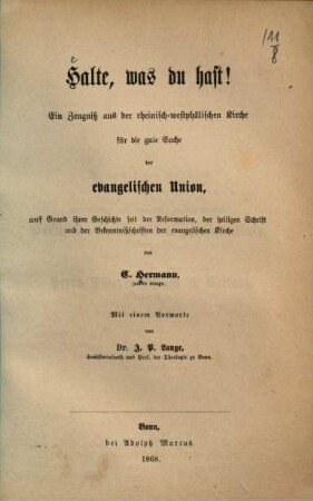 Halte, was du hast! : ein Zeugniß aus der rheinisch-westphälischen Kirche für die gute Sache der evangelischen Union, auf Grund ihrer Geschichte seit der Reformation, der heiligen Schrift und der Bekenntnißschriften der evangelischen Kirche