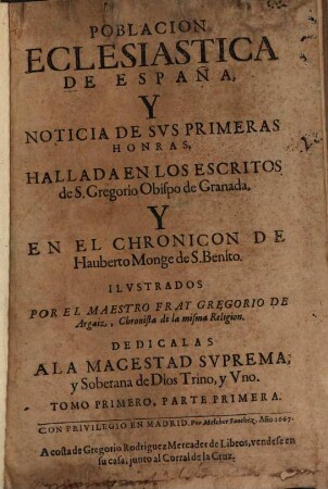 Poblacion Eclesiastica De España, Y Noticia De Svs Primeras Honras, Hallada En Los Escritos de S. Gregorio Obispo de Granada, Y En El Chronicon De Hauberto Monge de S. Benito, 1,1