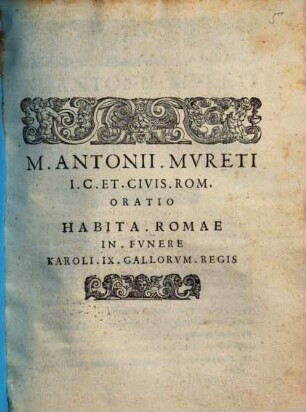 M. Antonii Mvreti I.C. Et Civis Rom. Oratio Habita Romae In Fvnere Karoli IX. Gallorvm Regis