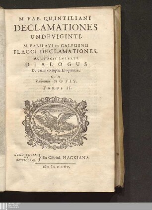 Tomus II: M. Fab. Quintiliani Declamationes Undeviginti. M. Fabii Avi Et Calpurnii Flacci Declamationes. Auctoris Incerti Dialogus De causis corruptae Eloquentiae : Cvm Variorum Notis