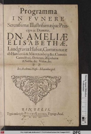 Programma In Funere Serenissimae Illustrissimaeque Principis ac Dominae, Dn. Ameliae Elisabethae, Landgraviae Hassiae, Comitis natae ab Hannovia & Müntzenberg ... Viduae, &c. : P.P. In Academia Hasso-Schaumburgica