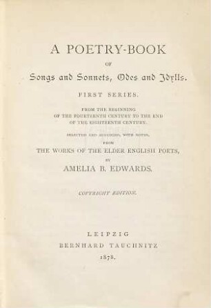 A poetry-book of elder poets : consisting of songs & sonnets, odes & lyrics. Selected and arranged, with notes, from the works of the elder English poets, dating from the beginning of the fourteenth century to the middle of the eighteenth century