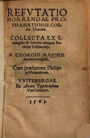 Refvtatio Horrendae Prophanationis Coenae Domini : Collecta Ex Euangelio & sinceris antiquae Ecclesiae Testimonijs