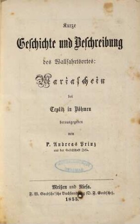Kurze Geschichte und Beschreibung des Wallfahrtsortes: Mariaschein in Teplitz in Böhmen