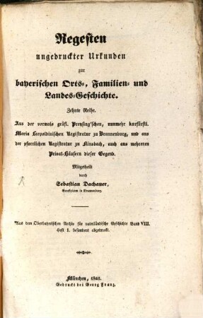 Regesten ungedruckter Urkunden zur bayerischen Orts-, Familien- und Landes-Geschichte : Zehnte Reihe. Aus der vormals gräfl. Preysingschen, nunmehr kurfürstl. Maria Leopoldinischen Registratur zu Brannenburg, und aus der pfarrlichen Registratur zu Flinsbach, auch aus mehreren Privat-Häusern dieser Gegend ; aus dem Oberbayerischen Archiv für vaterländische Geschichte Band VIII. Heft 1 besonders abgedruckt