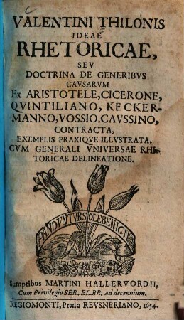 Ideae rhetoricae, seu doctrina de generibus causarum ex Aristotele, Cicerone, Quintiliano, Keckermanno, Vossio, Caussino, contracta, exemplis praxique illustrata, cum generali universae Rhetoricae delineatione