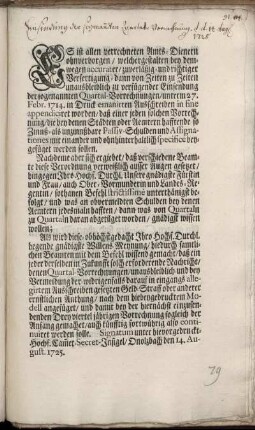 Es ist allen verrechneten Amts-Dienern ohnverborgen, welchergestalten bey demwegen accurater, zuverläßig- und richtiger Verfertigung- dann von Zeiten zu Zeiten unausbleiblich zu verfügender Einsendung der sogenannten Quartal-Vorrechnungen, unterm 27. Febr. 1714. in Druck emanirten Ausschreiben in fine appendiciret worden, ... Als wird diese- ... gnädigste Willens-Meynung, hiedurch samtlichen Beamten mit dem Befehl wissend gemacht, daß ein jeder derselben in Zukunfft solch erforderende Nachricht, denen Quartal-Vorrechnungen, ... nach dem hiebeygedruckten Modell angefüget ... werden solle : Onolzbach den 14. August. 1725.