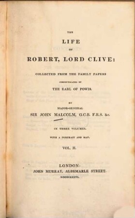 The life of Robert Lord Clive : Collected from the family papers communicated by the Earl of Powis ; In 3 Vol. ; With a portr. and a map, 2. - VI, 381 S.