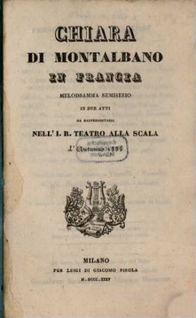 Chiara di Montalbano in Francia : Melodramma semiserio in due atti da rappresentarsi nell' I. R. Teatro alla Scala l'autunno 1835