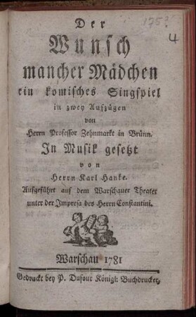 Der Wunsch mancher Mädchen : ein komisches Singspiel in zwey Aufzügen
