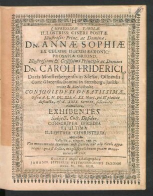 Cupressinae Tabulae Illustriss: Cineri Positae ... Dn. Annae Sophiae Ex Celsiss. Ducum Saxonic: Prosapia Oriund. Illustrissimi ... Dn. Caroli Friderici, Ducis Monsterbergensis ... Coniugis Desideratissimae, Olsnae A. C. M.DC.XLI. d. XX. Mart. ... defunctae, & d. XXIX. Octobr. solenniter tumulatae, Exhibentes ... Conscripta Epicedia Et Ultima Illustria Charisteria