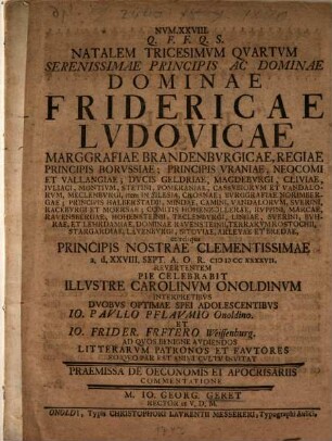 Natalem Triciesimvm Qvartvm Serenissimae Principis ac Dominae Dominae Fridericae Ludovicae Marggrafiae Brandenburgicae ... Revertentem Pie Celebrabit Illvstre Carolinvm Onoldinvm : Praemissa De Oeconomis Et Apocrisariis Commentatione