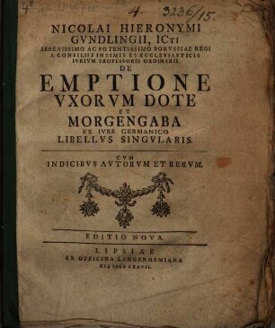 Nicolai Hieronymi Gundlingii ... De emptione uxorum, dote et morgengaba ex iure Germanico libellus singularis : cum indicibus autorum et rerum