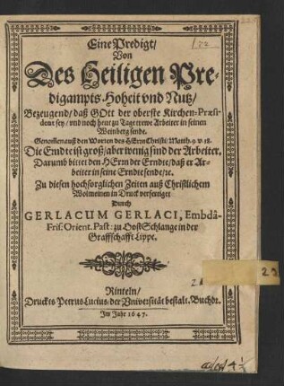 Eine Predigt/ Von Des Heiligen Predigampts Hoheit und Nutz : Bezeugend/ daß Gott der oberste Kirchen-Praesident sey/ und noch heut zu Tage trewe Arbeiter in seinen Weinberg sende. Genom[m]en auß den Worten des Herrn Christi/ Matth. 9. v. 38. Die Erndte ist groß ...
