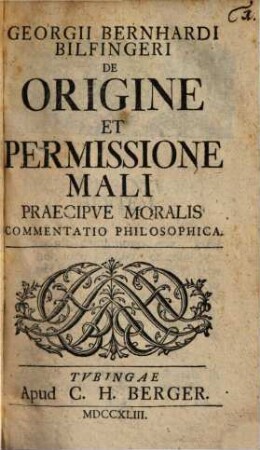 Georgii Bernhardi Bilfingeri De Origine Et Permissione Mali Praecipue Moralis Commentatio Philosophica