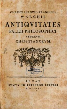Christiani Guil. Francisci Walchii Antiquitates Pallii Philosophici Veterum Christianorum