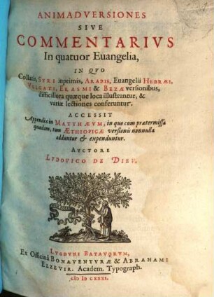 Animadversiones Sive Commentarivs In quatuor Euangelia : In Qvo Collatis, Syri inprimis, Arabis, Euangelii Hebraei, Vulgati, Erasmi & Bezae versionibus, difficiliora quaeque loca illustrantur, & variae lectiones conferuntur. Accessit Appendix in Matthaevm, in quo cum praetermissa quaedam, tum Aethiopicae versionis nonnulla adduntur & expenduntur