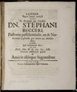 Lacrumae Super beata analysi Viri Pl. ... Dn. Stephani Becceri, Pastoris pestilentialis ... Ipso humationis die, qui erat XIII. Febr. Ae. D. M.DC.LXI. Honoris testificandi gratia ab Amicis aliisque lugentibus
