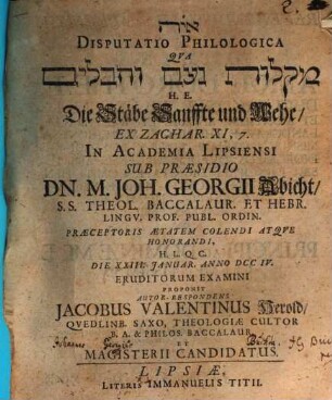 Disputatio philologica Maqlôt noʿam we-ḥovlîm h. e. Die Stäbe sanffte und wehe, ex Zachar. XI, 7