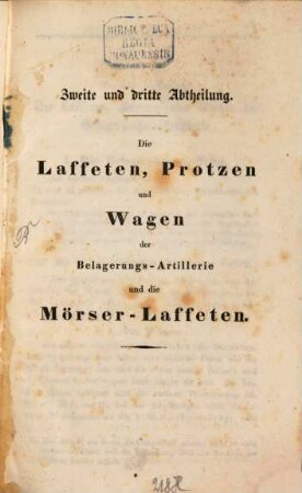 Erläuterungen zu der Sammlung von Steindruckzeichnungen : durch welche die Einrichtung der materiellen Gegenstände der Preussischen Artillerie bildlich dargestellt ist, 2/3. Die Laffeten, Protzen und Wagen der Belagerungs - Artillerie und die Mörser - Laffeten