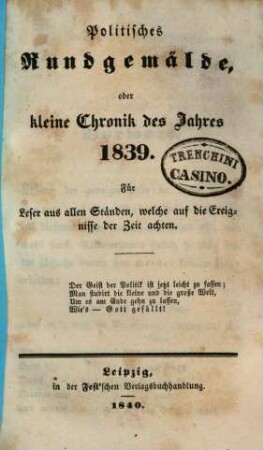 Politisches Rundgemälde, oder kleine Chronik des Jahres ... : für Leser aus allen Ständen. 1839 (1840)