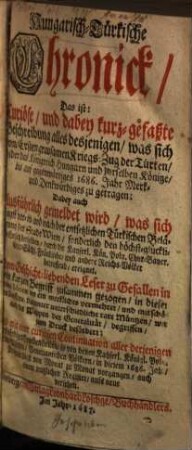 Hungarisch-Türckische Chronick, Das ist, Curiöse und dabey kurtz-gefaste Beschreibung alles des jenigen, Was sich Vom Ersten grausamen Kriegs-Zug der Türcken, wider das Königreich Hungarn ... Merk- und Denkwürdiges zugetragen, 1