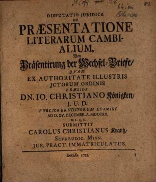Disputatio Juridica De Praesentatione Literarum Cambialium : = Von Präsentirung der Wechsel-Briefe