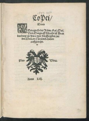 CoPei/|| Eines || VErtrags/ so die R[oe]m. Kai. Mai.|| Vnd Margraff Albrecht zů Bran||denburg im Zwei vnd Fünffzigsten jar || des Monats Nouemb. haben || auffgericht.||