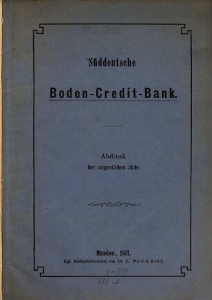 Süddeutsche Boden-Credit-Bank : Abdruck der organischen Acte. [Umschlagtitel.]