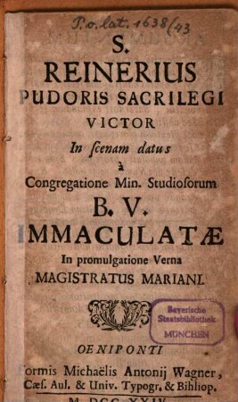 S. Reinerius pudoris sacrilegi victor : in scenam datus à congregatione min. studiosorum B. V. Immaculatae in promulgatione verna magistratus mariani