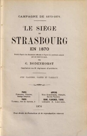 Campagne de 1870-1871 : la siége de Strasbourg en 1870 publié d'après des documents officiels et d'après les meilleurs auteurs qui ont traité ce sujet