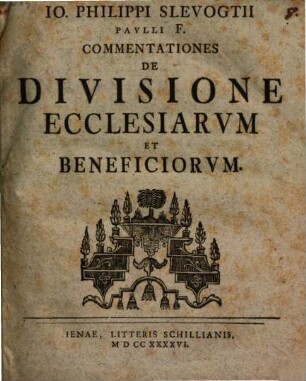 Io. Philippi Slevogtii Pavlli F. Commentationes De Divisione Ecclesiarvm Et Beneficiorvm